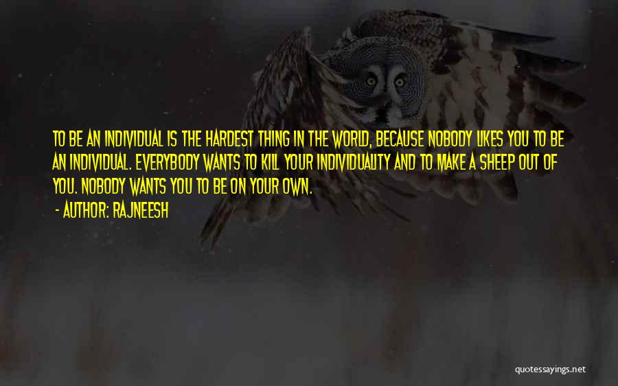 Rajneesh Quotes: To Be An Individual Is The Hardest Thing In The World, Because Nobody Likes You To Be An Individual. Everybody