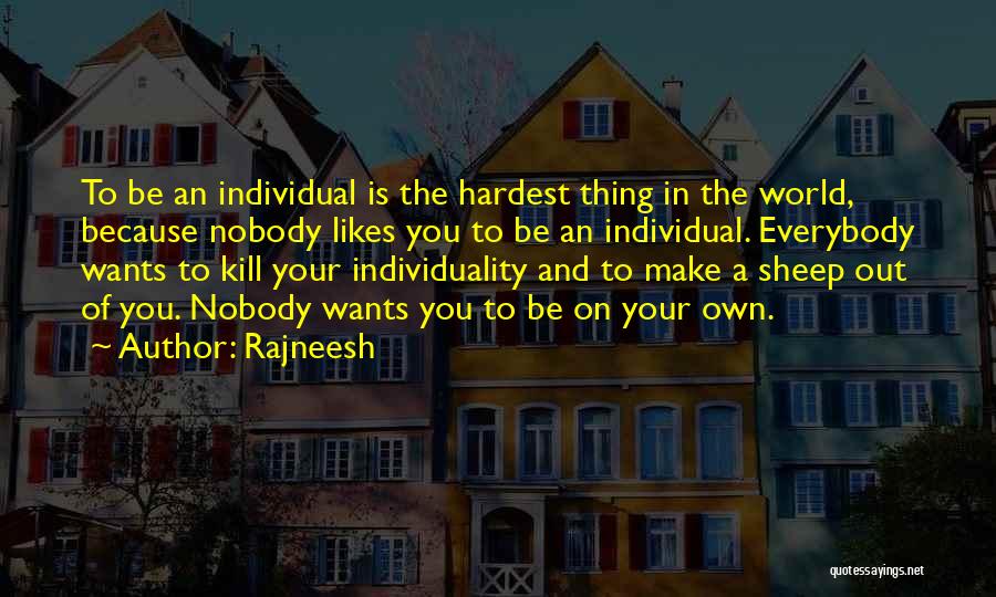 Rajneesh Quotes: To Be An Individual Is The Hardest Thing In The World, Because Nobody Likes You To Be An Individual. Everybody
