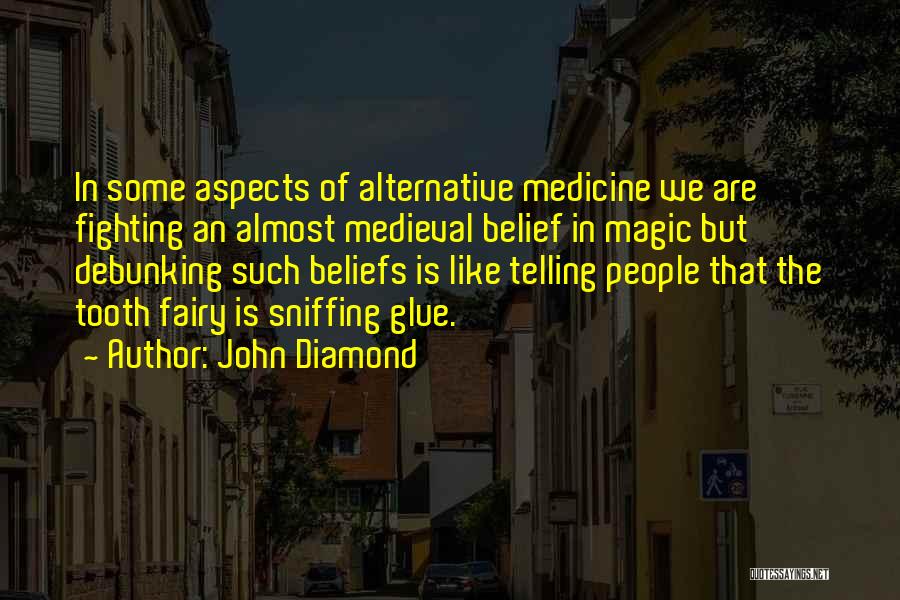 John Diamond Quotes: In Some Aspects Of Alternative Medicine We Are Fighting An Almost Medieval Belief In Magic But Debunking Such Beliefs Is