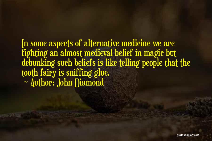 John Diamond Quotes: In Some Aspects Of Alternative Medicine We Are Fighting An Almost Medieval Belief In Magic But Debunking Such Beliefs Is