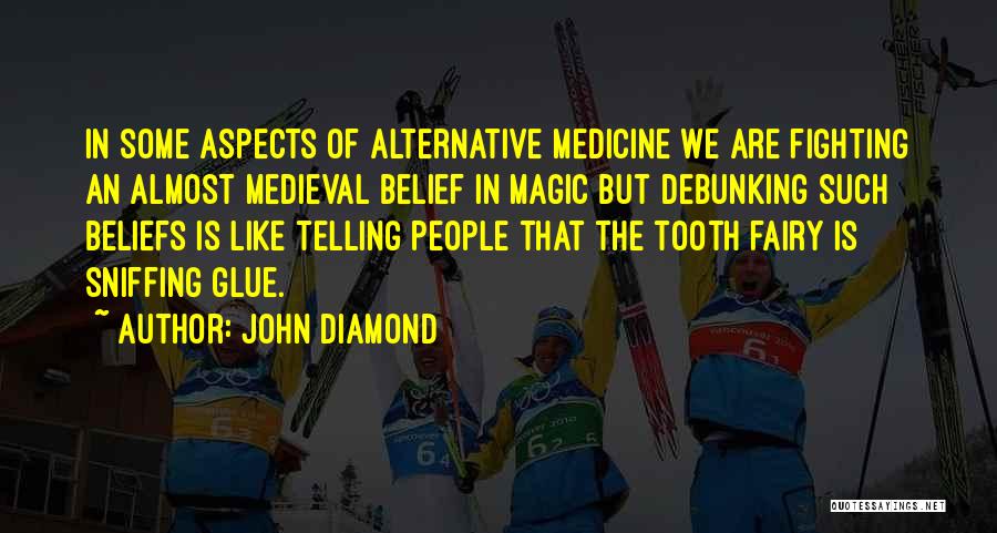 John Diamond Quotes: In Some Aspects Of Alternative Medicine We Are Fighting An Almost Medieval Belief In Magic But Debunking Such Beliefs Is