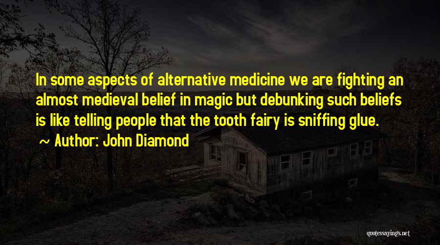 John Diamond Quotes: In Some Aspects Of Alternative Medicine We Are Fighting An Almost Medieval Belief In Magic But Debunking Such Beliefs Is