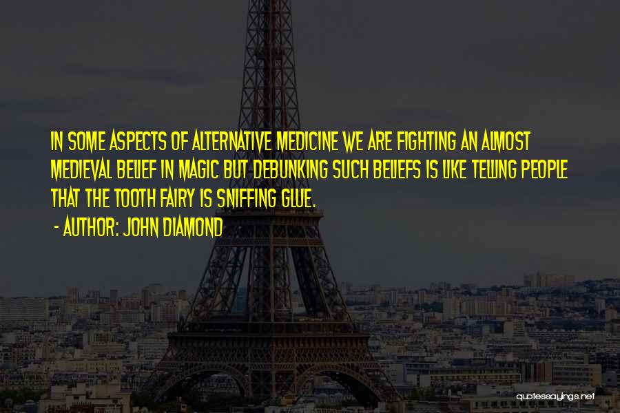 John Diamond Quotes: In Some Aspects Of Alternative Medicine We Are Fighting An Almost Medieval Belief In Magic But Debunking Such Beliefs Is