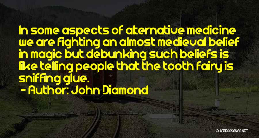 John Diamond Quotes: In Some Aspects Of Alternative Medicine We Are Fighting An Almost Medieval Belief In Magic But Debunking Such Beliefs Is