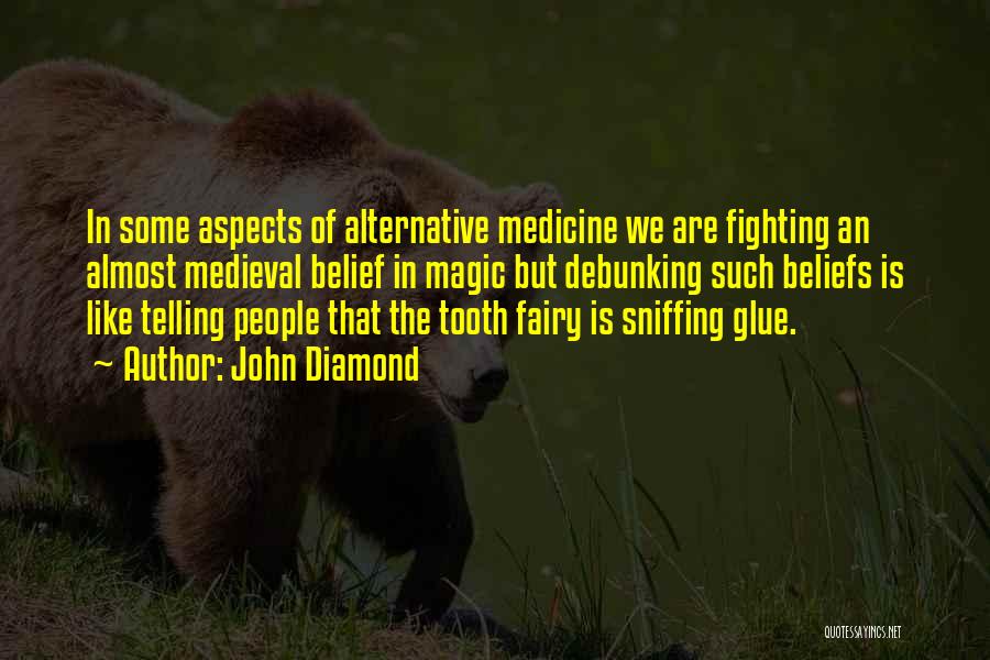 John Diamond Quotes: In Some Aspects Of Alternative Medicine We Are Fighting An Almost Medieval Belief In Magic But Debunking Such Beliefs Is