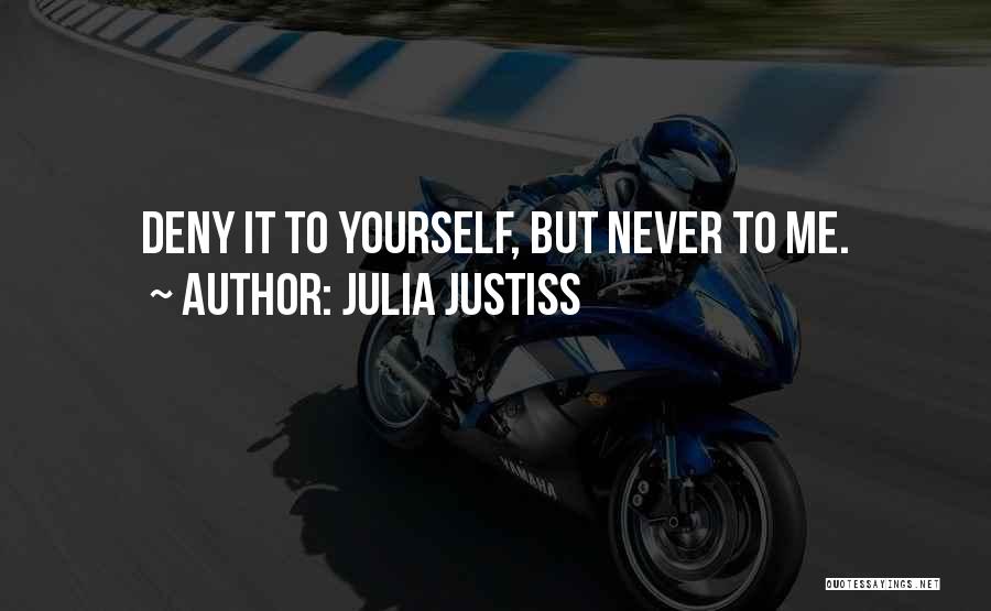 Julia Justiss Quotes: Deny It To Yourself, But Never To Me.