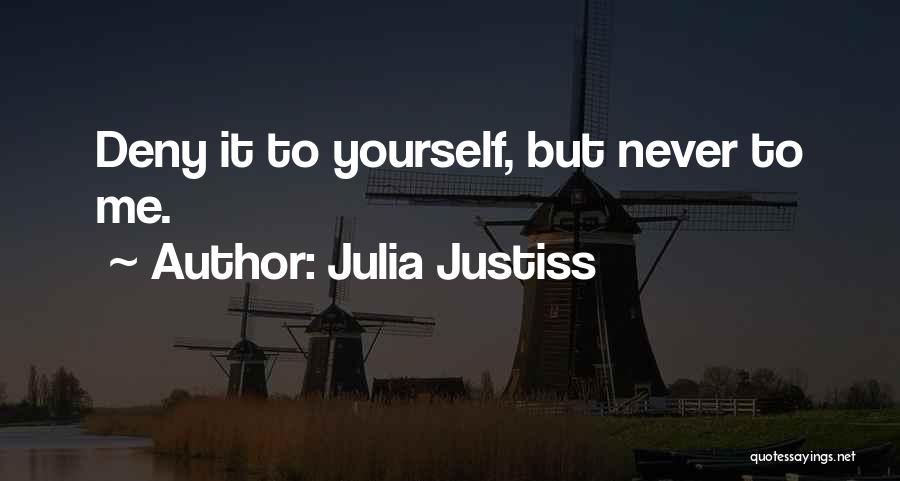 Julia Justiss Quotes: Deny It To Yourself, But Never To Me.