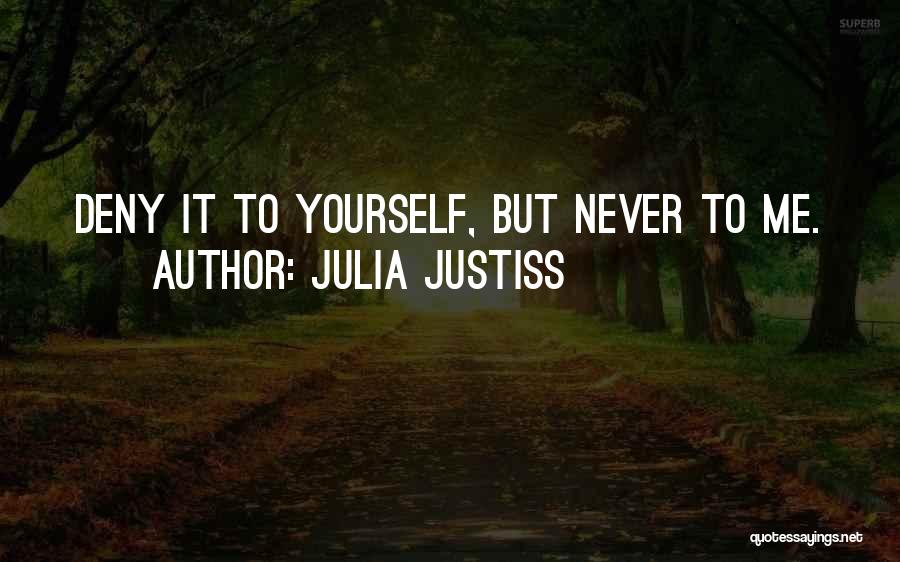 Julia Justiss Quotes: Deny It To Yourself, But Never To Me.