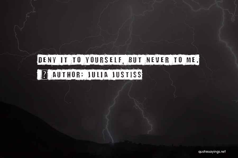 Julia Justiss Quotes: Deny It To Yourself, But Never To Me.