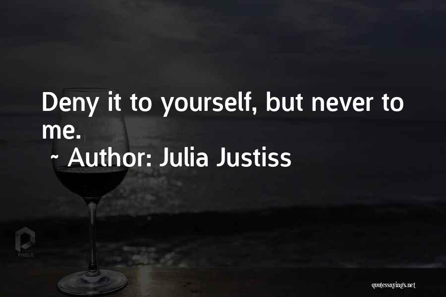 Julia Justiss Quotes: Deny It To Yourself, But Never To Me.