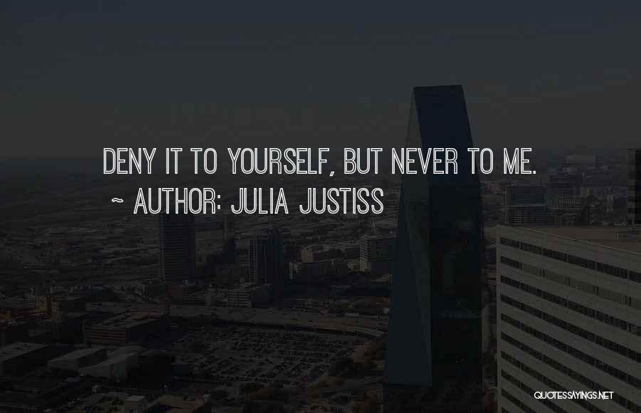 Julia Justiss Quotes: Deny It To Yourself, But Never To Me.