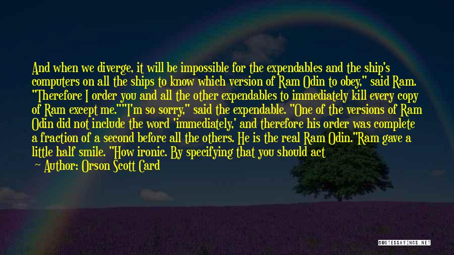 Orson Scott Card Quotes: And When We Diverge, It Will Be Impossible For The Expendables And The Ship's Computers On All The Ships To