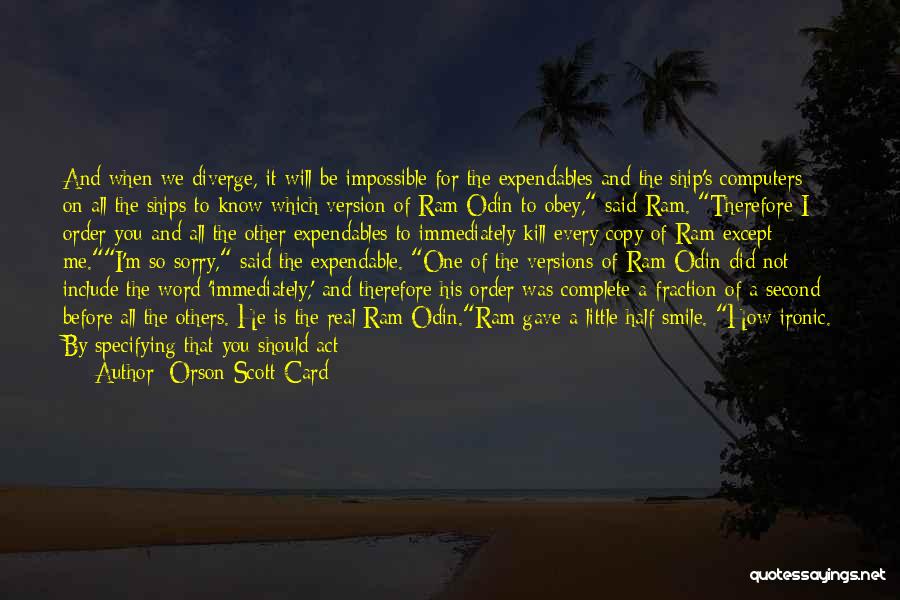 Orson Scott Card Quotes: And When We Diverge, It Will Be Impossible For The Expendables And The Ship's Computers On All The Ships To