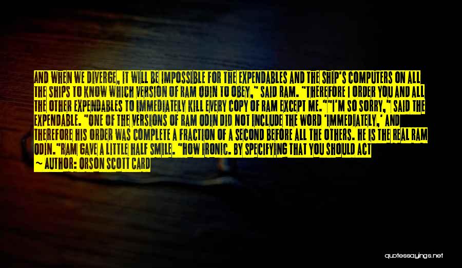 Orson Scott Card Quotes: And When We Diverge, It Will Be Impossible For The Expendables And The Ship's Computers On All The Ships To