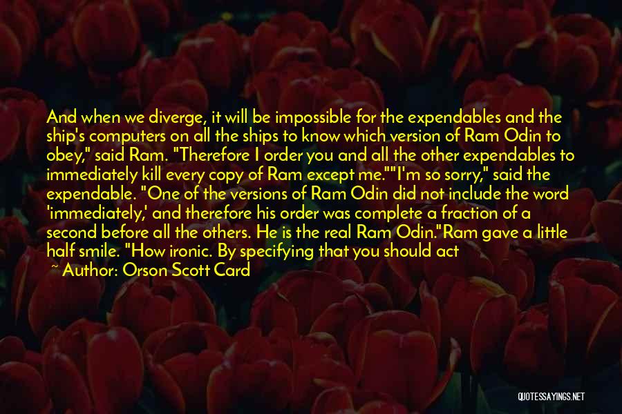 Orson Scott Card Quotes: And When We Diverge, It Will Be Impossible For The Expendables And The Ship's Computers On All The Ships To