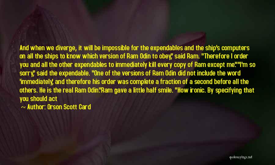 Orson Scott Card Quotes: And When We Diverge, It Will Be Impossible For The Expendables And The Ship's Computers On All The Ships To