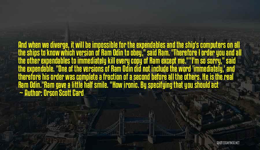 Orson Scott Card Quotes: And When We Diverge, It Will Be Impossible For The Expendables And The Ship's Computers On All The Ships To