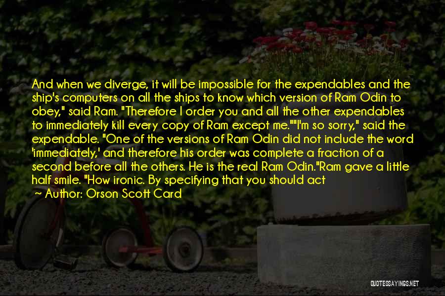 Orson Scott Card Quotes: And When We Diverge, It Will Be Impossible For The Expendables And The Ship's Computers On All The Ships To