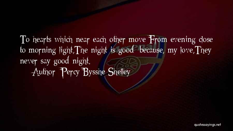 Percy Bysshe Shelley Quotes: To Hearts Which Near Each Other Move From Evening Close To Morning Light,the Night Is Good; Because, My Love,they Never