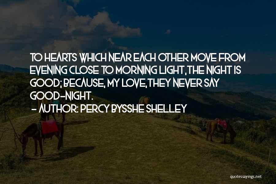 Percy Bysshe Shelley Quotes: To Hearts Which Near Each Other Move From Evening Close To Morning Light,the Night Is Good; Because, My Love,they Never