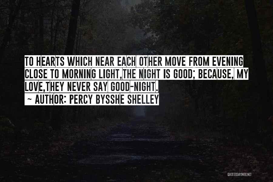 Percy Bysshe Shelley Quotes: To Hearts Which Near Each Other Move From Evening Close To Morning Light,the Night Is Good; Because, My Love,they Never