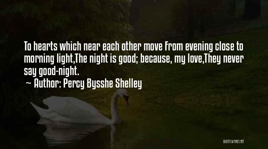 Percy Bysshe Shelley Quotes: To Hearts Which Near Each Other Move From Evening Close To Morning Light,the Night Is Good; Because, My Love,they Never