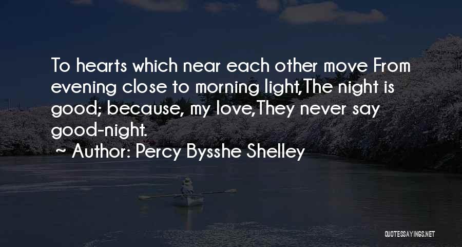 Percy Bysshe Shelley Quotes: To Hearts Which Near Each Other Move From Evening Close To Morning Light,the Night Is Good; Because, My Love,they Never