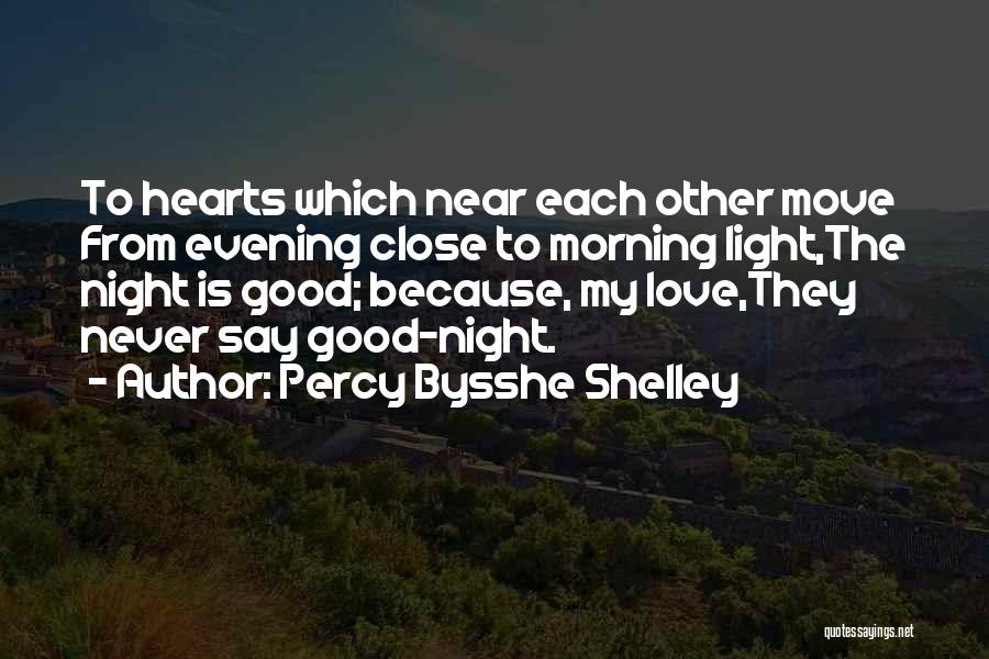 Percy Bysshe Shelley Quotes: To Hearts Which Near Each Other Move From Evening Close To Morning Light,the Night Is Good; Because, My Love,they Never