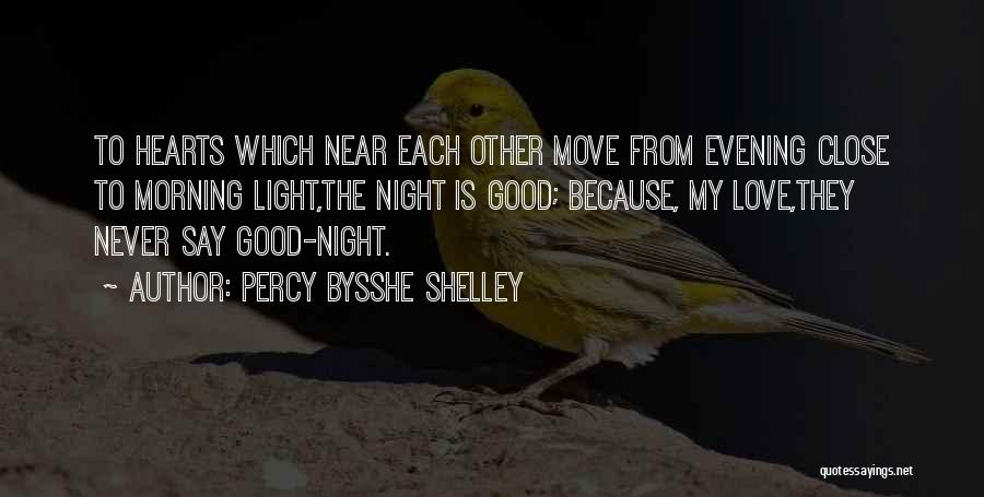 Percy Bysshe Shelley Quotes: To Hearts Which Near Each Other Move From Evening Close To Morning Light,the Night Is Good; Because, My Love,they Never