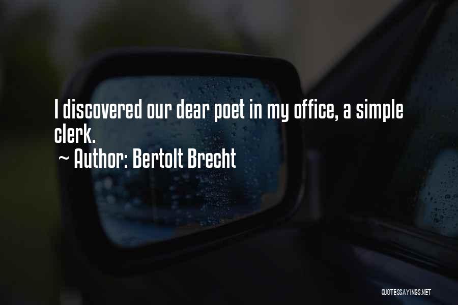 Bertolt Brecht Quotes: I Discovered Our Dear Poet In My Office, A Simple Clerk.