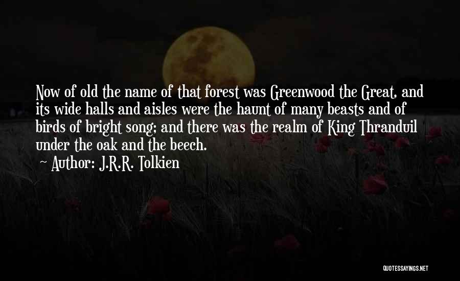 J.R.R. Tolkien Quotes: Now Of Old The Name Of That Forest Was Greenwood The Great, And Its Wide Halls And Aisles Were The