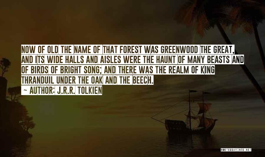 J.R.R. Tolkien Quotes: Now Of Old The Name Of That Forest Was Greenwood The Great, And Its Wide Halls And Aisles Were The