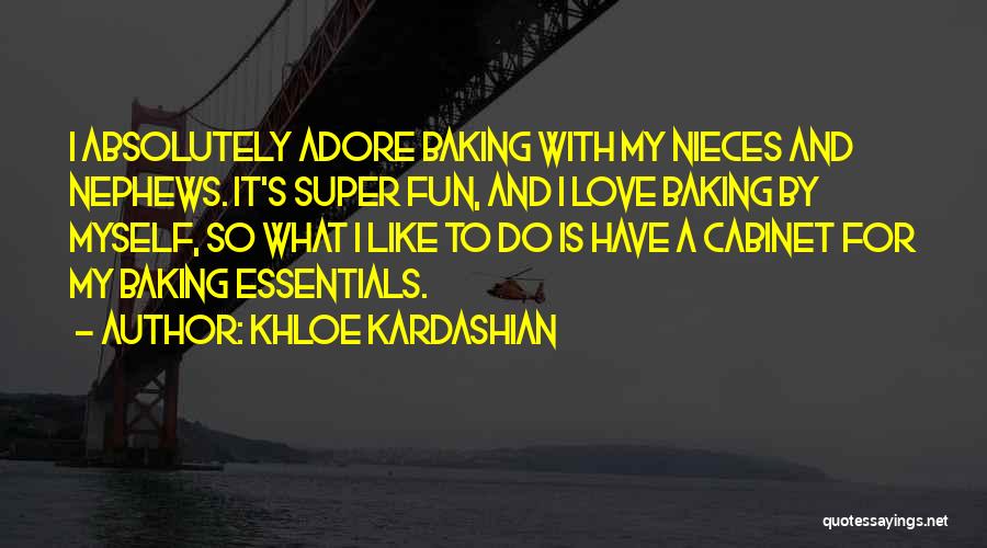 Khloe Kardashian Quotes: I Absolutely Adore Baking With My Nieces And Nephews. It's Super Fun, And I Love Baking By Myself, So What