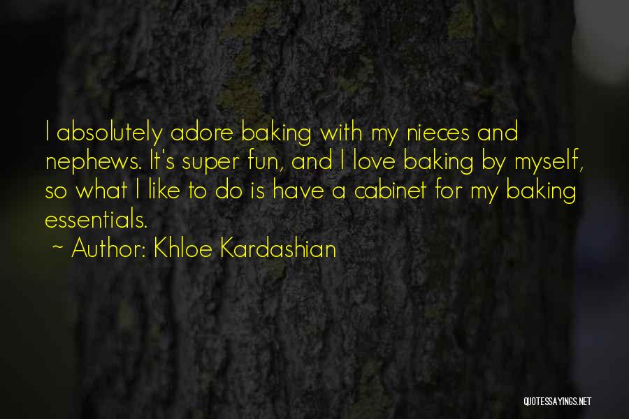 Khloe Kardashian Quotes: I Absolutely Adore Baking With My Nieces And Nephews. It's Super Fun, And I Love Baking By Myself, So What