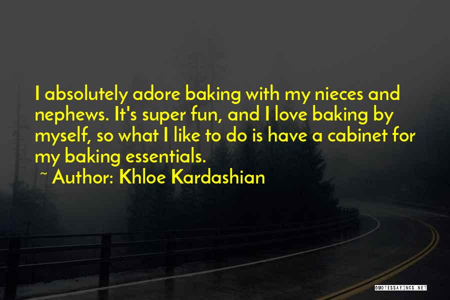 Khloe Kardashian Quotes: I Absolutely Adore Baking With My Nieces And Nephews. It's Super Fun, And I Love Baking By Myself, So What