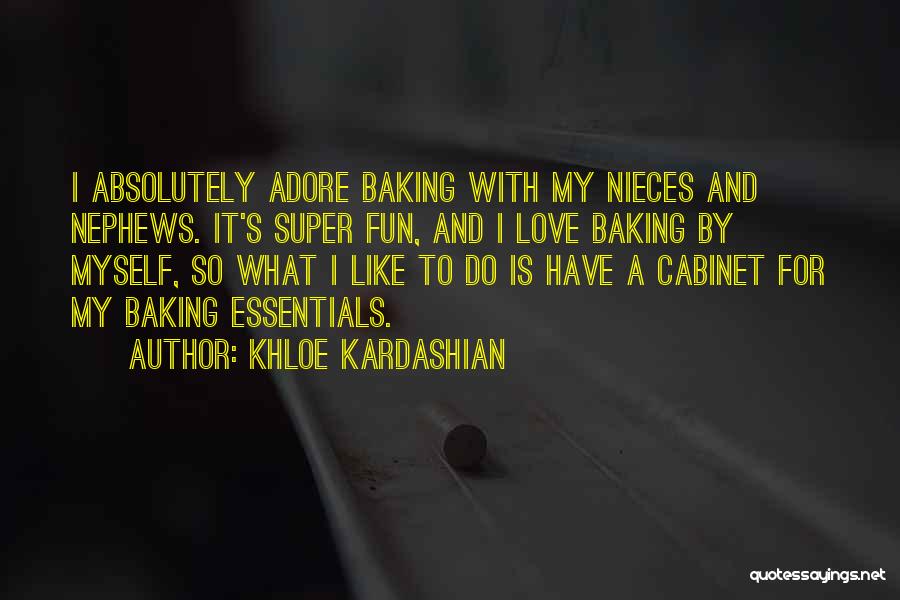 Khloe Kardashian Quotes: I Absolutely Adore Baking With My Nieces And Nephews. It's Super Fun, And I Love Baking By Myself, So What