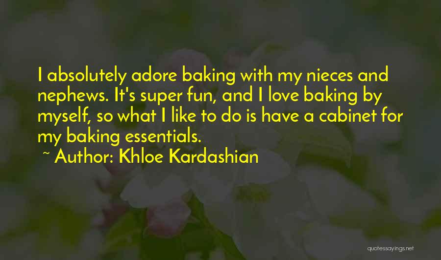 Khloe Kardashian Quotes: I Absolutely Adore Baking With My Nieces And Nephews. It's Super Fun, And I Love Baking By Myself, So What