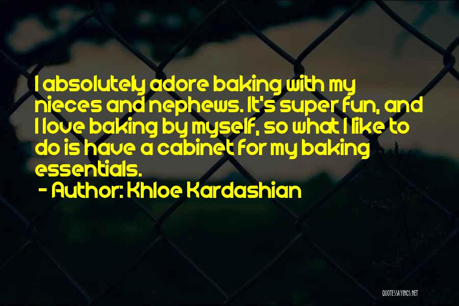 Khloe Kardashian Quotes: I Absolutely Adore Baking With My Nieces And Nephews. It's Super Fun, And I Love Baking By Myself, So What