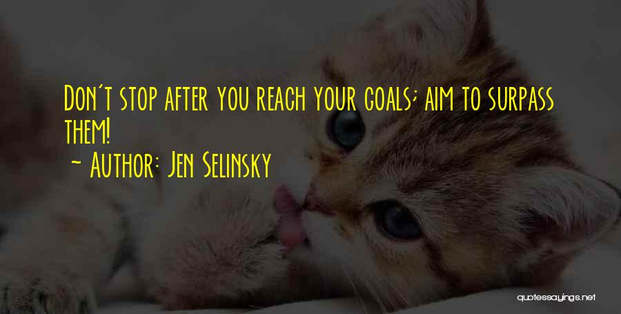 Jen Selinsky Quotes: Don't Stop After You Reach Your Goals; Aim To Surpass Them!