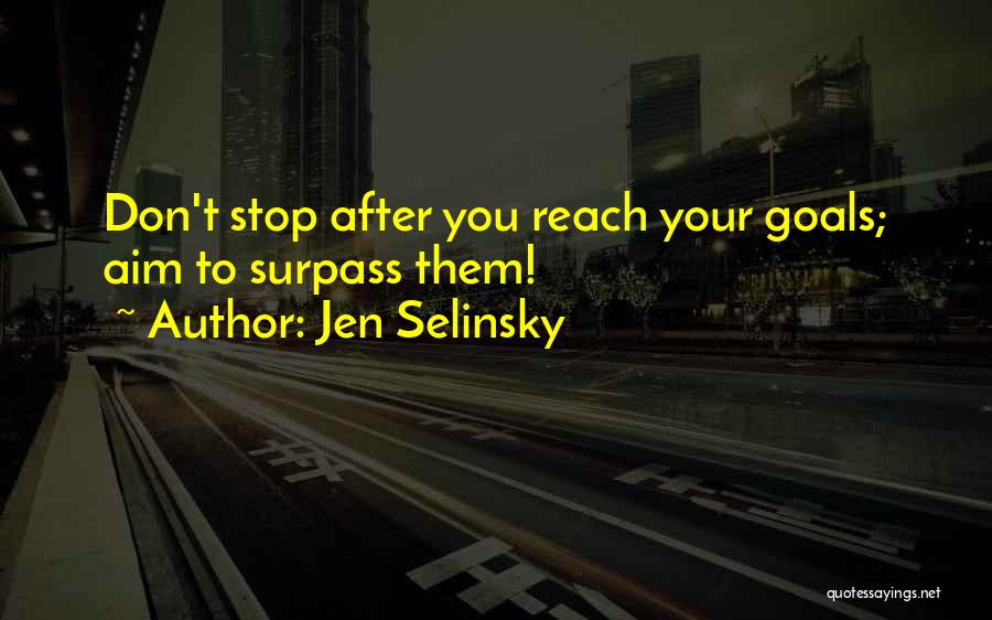 Jen Selinsky Quotes: Don't Stop After You Reach Your Goals; Aim To Surpass Them!