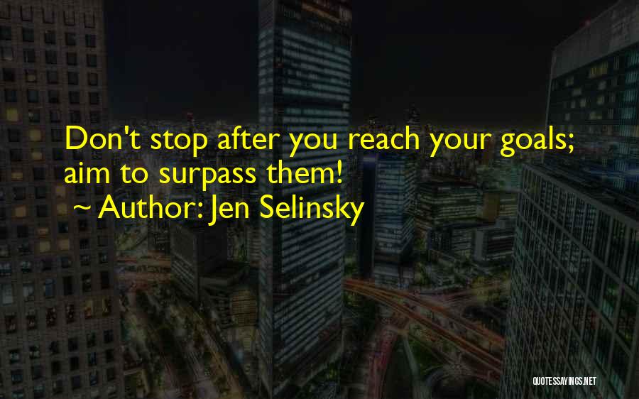 Jen Selinsky Quotes: Don't Stop After You Reach Your Goals; Aim To Surpass Them!