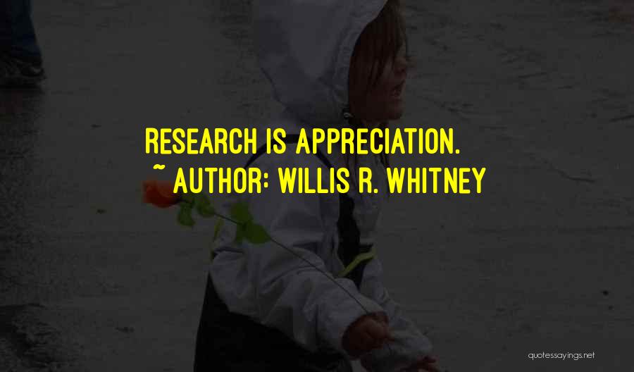 Willis R. Whitney Quotes: Research Is Appreciation.