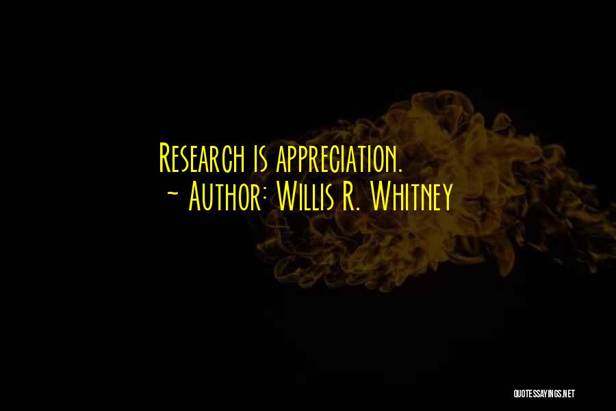 Willis R. Whitney Quotes: Research Is Appreciation.