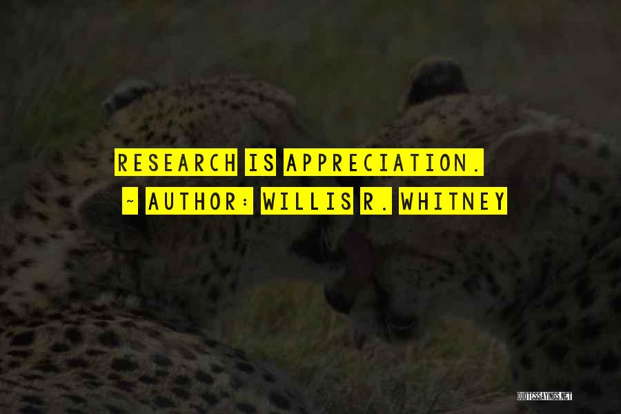 Willis R. Whitney Quotes: Research Is Appreciation.