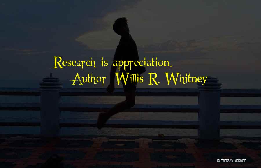 Willis R. Whitney Quotes: Research Is Appreciation.