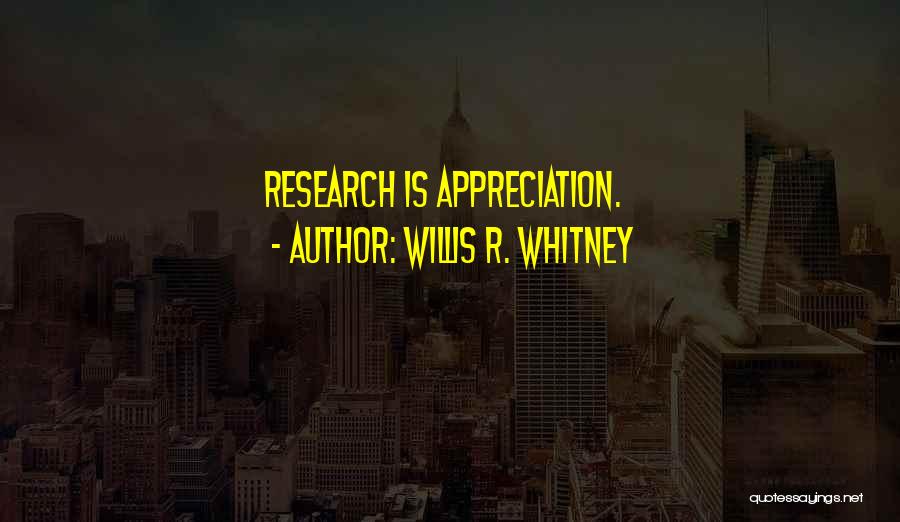 Willis R. Whitney Quotes: Research Is Appreciation.