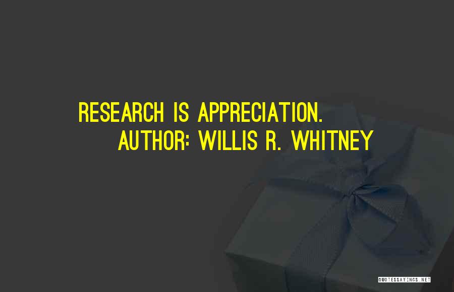 Willis R. Whitney Quotes: Research Is Appreciation.