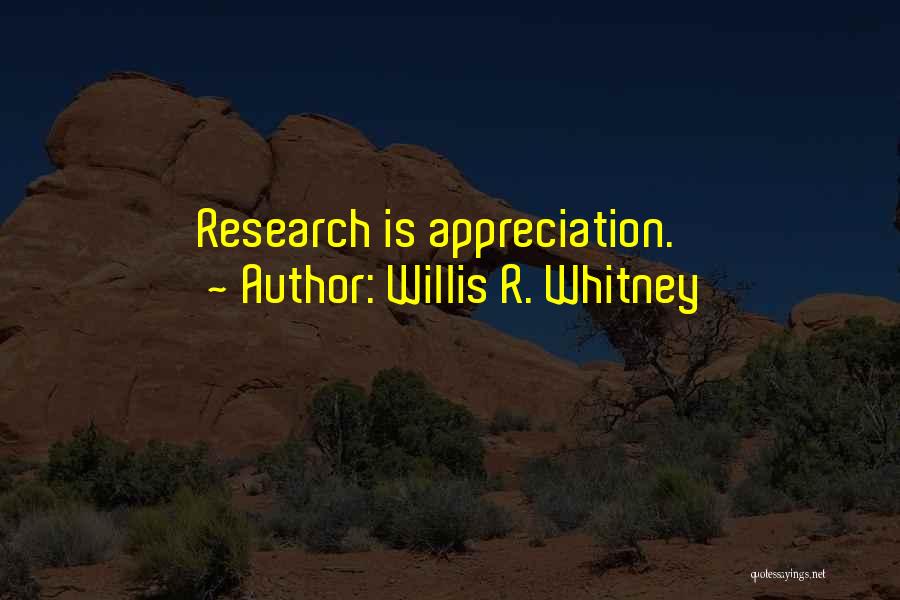 Willis R. Whitney Quotes: Research Is Appreciation.