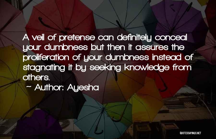 Ayesha Quotes: A Veil Of Pretense Can Definitely Conceal Your Dumbness But Then It Assures The Proliferation Of Your Dumbness Instead Of