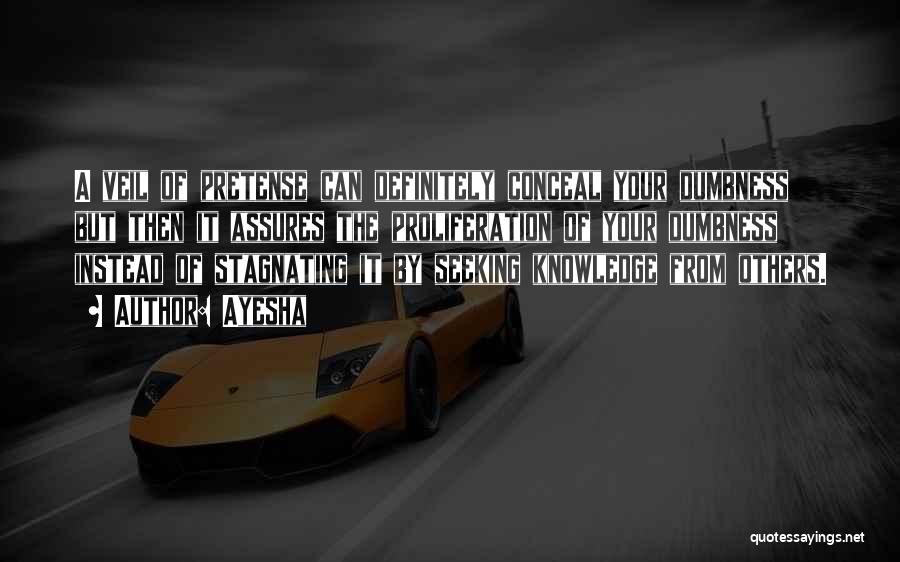 Ayesha Quotes: A Veil Of Pretense Can Definitely Conceal Your Dumbness But Then It Assures The Proliferation Of Your Dumbness Instead Of